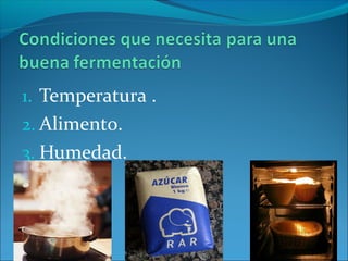 1. Temperatura .
2. Alimento.
3. Humedad.
 