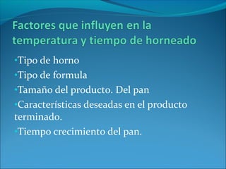 •Tipo de horno
•Tipo de formula
•Tamaño del producto. Del pan
•Características deseadas en el producto
terminado.
•Tiempo crecimiento del pan.
 