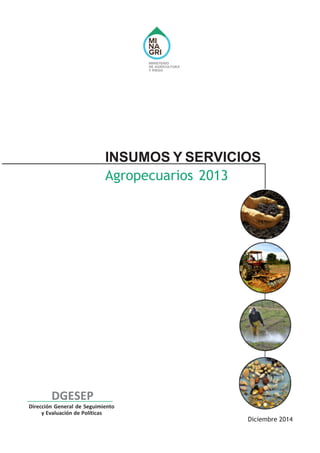 INSUMOS Y SERVICIOS
Agropecuarios 2013
Diciembre 2014
Dirección General de Seguimiento
y Evaluación de Políticas
DGESEP
 