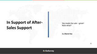 In Support of After-
Sales Support
You made the sale – great!
Now what?
by Cherie Foo
 