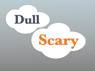 Dull
   Scary
 