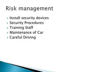    Install security devices
   Security Procedures
   Training Staff
   Maintenance of Car
   Careful Driving
 
