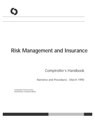 Risk Management and Insurance


                                         Comptroller’s Handbook

                                   Narrative and Procedures - March 1990


 Comptroller of the Currency
 Administrator of National Banks
 