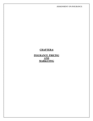ASSIGNMENT ON INSURANCE
CHAPTER-6
INSURANCE PRICING
AND
MARKETING
 