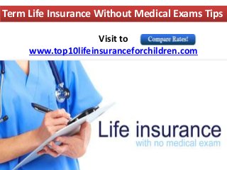 Term Life Insurance Without Medical Exams Tips
Visit to
www.top10lifeinsuranceforchildren.com
 