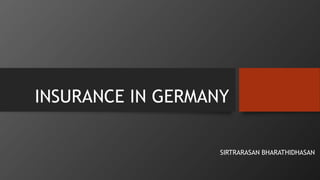 INSURANCE IN GERMANY
SIRTRARASAN BHARATHIDHASAN
 