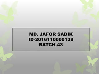 MD. JAFOR SADIK
ID-2016110000138
BATCH-43
 