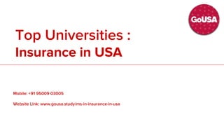 SCOPE :
Accounting in UK
Mobile: +91 95009 03005
Website Link: www.go-uk.in/masters-in-accounting-in-uk
Top Universities :
Insurance in USA
Mobile: +91 95009 03005
Website Link: www.gousa.study/ms-in-insurance-in-usa
 