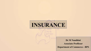 INSURANCE
Dr M Nandhini
Associate Proffesor
Department of Commerce - BPS
 