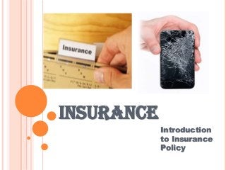 INSURANCE
Introduction
to Insurance
Policy

 