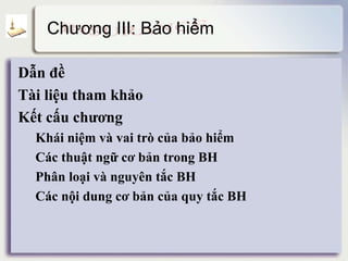 Chương III: Bảo hiểm
Dẫn đề
Tài liệu tham khảo detail
Kết cấu chương
Khái niệm và vai trò của bảo hiểm
Các thuật ngữ cơ bản trong BH
Phân loại và nguyên tắc BH
Các nội dung cơ bản của quy tắc BH
 