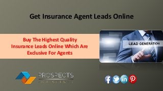 Get Insurance Agent Leads Online
Buy The Highest Quality
Insurance Leads Online Which Are
Exclusive For Agents
 