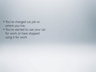 • You've changed car, job or
  where you live.
• You've started to use your car
  for work or have stopped
  using it for work
 