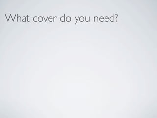 What cover do you need?
 