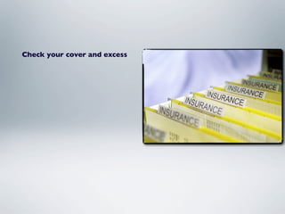 Check your cover and excess
 