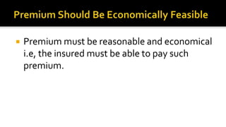  Premium must be reasonable and economical
i.e, the insured must be able to pay such
premium.
 