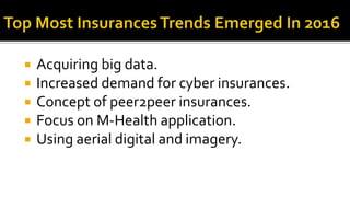  Acquiring big data.
 Increased demand for cyber insurances.
 Concept of peer2peer insurances.
 Focus on M-Health application.
 Using aerial digital and imagery.
 