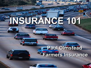 INSURANCE 101 Paul Olmstead  Farmers Insurance 