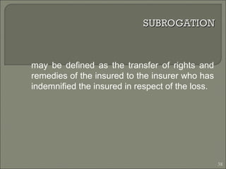 may be defined as the transfer of rights and
remedies of the insured to the insurer who has
indemnified the insured in respect of the loss.
38
 