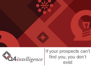 If your prospects can’t
find you, you don’t
exist
 