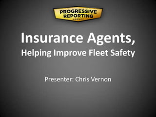 Insurance Agents,
Helping Improve Fleet Safety
Presenter: Chris Vernon
 
