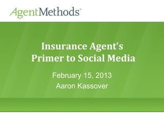 Insurance Agent’s
Primer to Social Media
February 15, 2013
Aaron Kassover
 