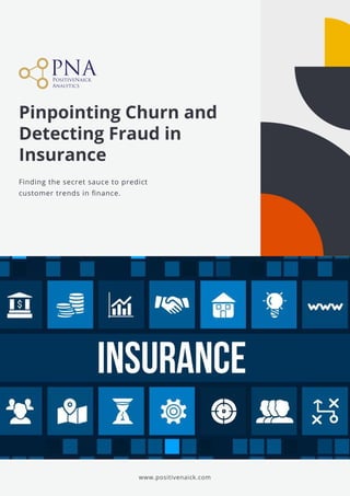 www.positivenaick.com
Pinpointing Churn and
Detecting Fraud in
Insurance
Finding the secret sauce to predict

customer trends in finance.
 