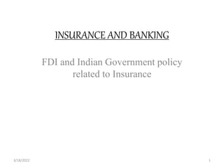 INSURANCE AND BANKING
FDI and Indian Government policy
related to Insurance
3/18/2022 1
 