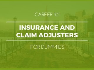 INSURANCE AND
CLAIM ADJUSTERS
CAREER 101
FOR DUMMIES
 
