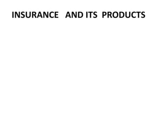 INSURANCE AND ITS PRODUCTS
 