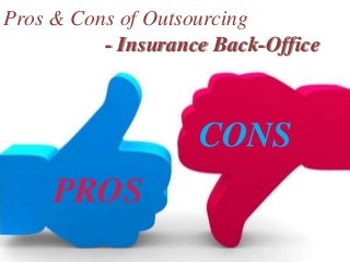 PROS
CONS
Pros & Cons of Outsourcing
- Insurance Back-Office
 