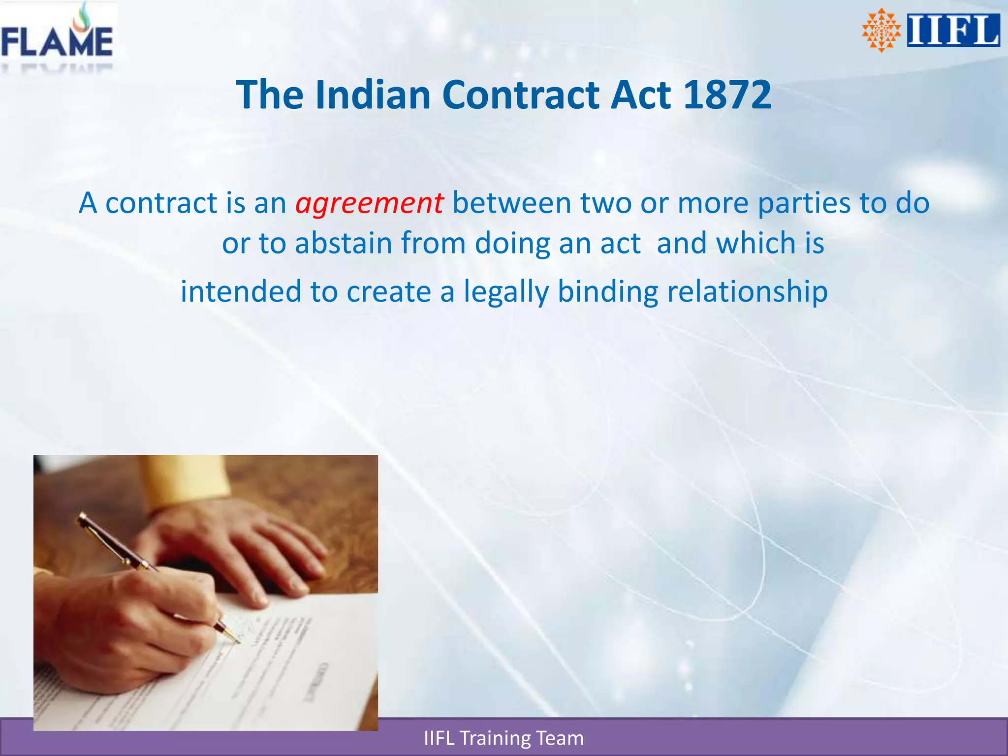 The Indian Contract Act 1872A contract is an agreement between two or more parties to do or to abstain from doing an act  and which is intended to create a legally binding relationship
