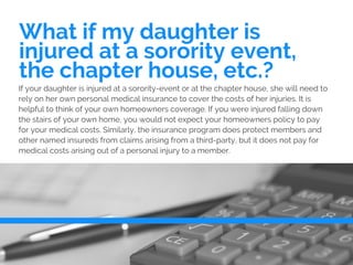 What if my daughter is
injured at a sorority event,
the chapter house, etc.?
If your daughter is injured at a sorority-eve...