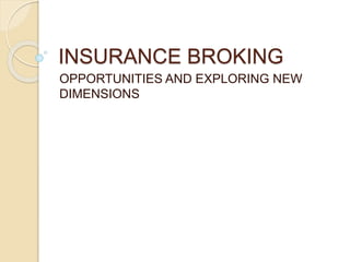 INSURANCE BROKING
OPPORTUNITIES AND EXPLORING NEW
DIMENSIONS
 