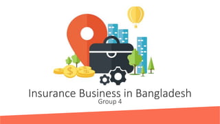Insurance Business in Bangladesh
Group 4
 