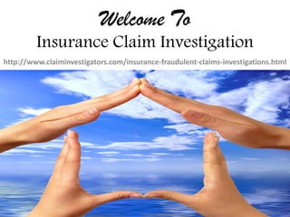 Welcome To
Insurance Claim Investigation
http://www.claiminvestigators.com/insurance-fraudulent-claims-investigations.html
 