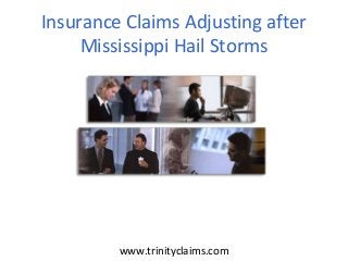 Insurance Claims Adjusting after
Mississippi Hail Storms
www.trinityclaims.com
 