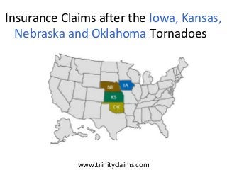 Insurance Claims after the Iowa, Kansas,
Nebraska and Oklahoma Tornadoes
www.trinityclaims.com
 