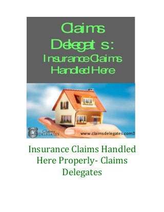 Insurance Claims Handled
Here Properly- Claims
Delegates
Claims
Delegat s:
InsuranceClaims
HandledHere
www.claimsdelegates.com
 
