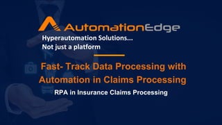 Fast- Track Data Processing with
Automation in Claims Processing
RPA in Insurance Claims Processing
Hyperautomation Solutions...
Not just a platform
 