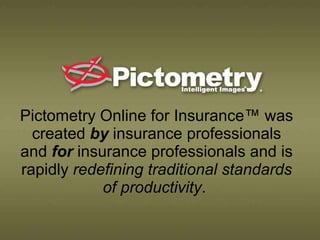 Pictometry Online for Insurance™ was created  by  insurance professionals and  for  insurance professionals and is rapidly  redefining traditional standards of productivity .  