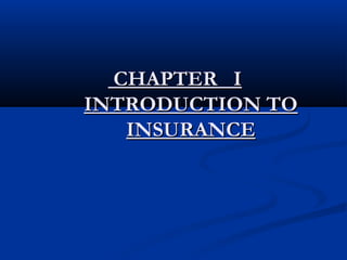 CHAPTER I
INTRODUCTION TO
   INSURANCE
 