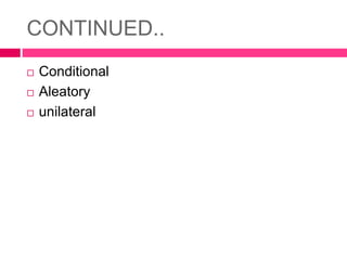 CONTINUED..
 Conditional
 Aleatory
 unilateral
 