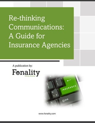 Re-thinking
Communications:
A Guide for
Insurance Agencies

 A publication by:




                     www.fonality.com               1
                                        www.fonality.com
 
