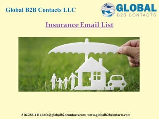 Insurance Email List
Global B2B Contacts LLC
816-286-4114|info@globalb2bcontacts.com| www.globalb2bcontacts.com
 