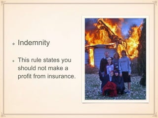 Indemnity
This rule states you
should not make a
profit from insurance.
 