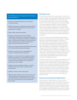 INSURANCE SECTOR TRENDS: FORECAST FOR 2017 AND 2016 YEAR END REVIEW  |  29
The NYDFS cybersecurity regulation would require
Covered Entities to:
■■ Conduct a periodic Risk Assessment of the entity’s
Information Systems
■■ Establish and maintain a cybersecurity program based on
the Covered Entity’s Risk Assessment and with certain
requirements in its design
■■ Adopt written cybersecurity policies
■■ Designate a Chief Information Security Officer
responsible for implementing, overseeing and enforcing
its new cybersecurity program and policy. The CISO must
report in writing at least annually to the Covered Entity’s
board of directors about the entity’s cybersecurity
program and material cybersecurity risks
■■ Monitor and conduct penetration testing of the effectiveness
of the Covered Entity’s cybersecurity program
■■ Maintain transaction and server logs designed to
reconstruct material financial transactions
■■ Implement a written vendor risk management program,
policies and procedures. The policies and procedures
must include the third party’s policies and procedures
for access controls, including its use of multi-factor
authentication and encryption
■■ Implement controls, including encryption, to protect
Nonpublic Information held or transmitted by the
Covered Entity
■■ Establish a written incident response plan
■■ Notify the Superintendent not later than 72 hours after
a determination that a Cybersecurity Event that has a
reasonable likelihood of materially harming any material
part of the normal operations of the Covered Entity
has occurred.
Sharing Economy
At the Fall National Meeting, the NAIC adopted a white paper on
insurance coverage issues regarding the sharing economy, focusing
on home-sharing companies that offer consumers the ability
to rent out a personal residence or home for a short duration.
Such short-term home rentals present new insurance challenges.
The insurance regulators studied the insurance implications
of the trend, outlining risks regulators need to understand to
help consumers navigate coverage issues. The paper discusses
various coverage options for homeowners, unit-owners, dwelling
and renters policies. Limitations for each type of coverage are
discussed as well as legal restrictions. The paper also focuses on
the need for consumer outreach and education regarding these
new services.
A number of states have passed laws governing ride-sharing
activity, which require certain insurance coverage. For example,
New Jersey enacted bipartisan legislation on February 13,
2017, that mandates criminal background checks for drivers, a
zero-tolerance policy regarding use of drugs and alcohol and
other requirements. The Transportation Network Company
Safety and Regulatory Act, established various regulations for
companies such as Uber Technologies Inc. and Lyft Inc., which
included mandatory insurance. Sponsors of the legislation said
that its uniform standards would stabilize the market for so-called
transportation network companies in New Jersey and address
concerns about safety regulations and confusion about who
is responsible for setting and enforcing standards to protect
consumers and safeguard customers.
Under the new law, a business, a driver or any combination of the
two must maintain primary automobile liability insurance of at
least US$1.5 million for death, bodily injury and property damage
while the driver is providing a prearranged ride. Representatives
for Uber and Lyft reportedly supported the legislation, saying
that the bill would ensure access to ride-hailing services across
New Jersey. Companies have six months from the bill’s effective
date to have the New Jersey Attorney General approve the
method that the businesses, or a third party designated by the
companies, propose to use to conduct criminal background
checks for drivers.
Property and Casualty Price Optimization
The Auto Insurance (C/D) Study Group, led by the former
Maryland Insurance Commissioner, was created to review issues
relating to the affordability of auto insurance for low-income
households. Originally, the primary activities of the Study Group
were focused on (i) creating a compendium of NAIC resources
on the availability and affordability of auto insurance; (ii) offering
the compendium information to FIO in response to FIO’s April
 