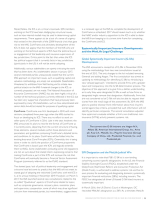 INSURANCE SECTOR TRENDS: FORECAST FOR 2017 AND 2016 YEAR END REVIEW  |  06
Nevertheless, the ICS is at a critical crossroads. IAIS members
working on the ICS have been dodging key structural issues,
such as how internal models may be used in determining capital
requirements. There appears to be a lack of a sense of urgency
that existed in the aftermath of the 2008 financial crisis that gave
rise to the IAIS, ComFrame and ultimately development of the
ICS. It does not appear that the members of the IAIS who are
working on the technical aspects of ICS have the political buy-in
or engagement of the leadership and insurance supervisors of
key jurisdictions. Critics point to the fact that unless the ICS
has political support that it currently lacks in key jurisdictions
(particularly in the US) it will not be worth adopting.
Additionally, various stakeholders are openly criticizing the work
that has been done. At a stakeholders session in January 2017,
several interested parties unequivocally stated that the current
IAIS approach on important issues, such as qualifying capital and
valuation methodology, are simply not acceptable. Stakeholders
threatened to withdraw from field testing and to initiate new
political attacks on the IAIS if material changes to the ICS, as
currently proposed, are not made. The National Association of
Insurance Commissioners (NAIC) has also been highly critical of a
number of the technical positions currently reflected in the ICS, but
has been very supportive of positions that have previously been
expressed by many US stakeholders, such as how subordinated and
senior debt should be treated for purposes of qualifying capital.
ComFrame. ComFrame was first developed in 2010 with most
sections completed three years ago when the IAIS started to
focus on developing its ICS. There was no effort to work on
other parts of ComFrame in 2016. Late in the year, however, the
IAIS announced its plans to rewrite the format of ComFrame as
it currently exists, departing from the current structure of having
three elements, several modules within those elements and
parameters and guidelines containing ComFrame’s detailed terms
and conditions. In its place, ComFrame will be folded into the
existing Insurance Core Principles (ICPs). Ostensibly, this is being
done in order to clarify the position of ComFrame proponents
that ComFrame is based upon the ICPs and logically extends
them to IAIGs. Some stakeholders (including some US regulators)
are not so sure about that stated intent, expressing concerns that
making ComFrame a part of the ICPs will increase the risk that
ComFrame will eventually become a Financial Sector Assessment
Program (commonly referred to as the FSAP) standard.
The slowed pace, lack of political leadership and engagement and
criticisms have led some to predict that the IAIS will not meet its
stated goal of adopting the reworked ComFrame, with the ICS in
it, at its annual meeting in November 2019. However, on March 3,
2017, the IAIS launched several new consultations related to the
so-called “Qualitative” aspects of ComFrame related to topics
such as corporate governance, recovery plans, resolution plans
and supervisory cooperation, some of which may draw significant
criticism from interested parties, but nevertheless, suggest there
is a renewed vigor at the IAIS to complete the development of
ComFrame as scheduled. 2017 should reveal much as to whether
the NAIC and/or industry opposition to the ICS is able to deter
the IAIS from keeping to its current time frame for completing
the ComFrame and ICS.
Systemically Important Insurers: Developments
and the MetLife Legal Challenge
Global Systemically Important Insurers (G-SIIs)
Developments
The IAIS announced a revised list of G-SIIs in November 2016,
using the methodology from two new consultations issued at
the end of 2015. The only changes to the list included removing
Generali and adding Aegon. The first consultation was aimed at
updating its methodology for identifying G-SIIs by introducing a
new “phased approach,” intended to provide firms with a greater
input and transparency into the G-SII determination process. The
objective of this approach is to give firms a better understanding
as to why they were designated G-SIIs as well as how firms so
designated might remove that designation. Additionally, firms that
are not considered to be G-SIIs will also be able to request their
scores from the initial stage of the assessment. By 2019, the IAIS
plans to publicly disclose more information about how insurers
scored against key criteria, provided that such information will not
identify particular companies. The second consultation adjusted
how supervisors evaluate whether a firm’s non-traditional, non-
insurance (NTNI) activity presents systemic risk.
The current nine G-SII insurers are: Aegon N.V.;
Allianz SE; American International Group, Inc.; Aviva
plc; Axa S.A.; MetLife, Inc.; Ping An Insurance (Group)
Company of China, Ltd.; Prudential Financial, Inc.; and
Prudential plc.
SIFI Designation and the MetLife Judicial Win
It is important to note that FSB’s G-SII list is non-binding
concerning country-specific designations. In the US, the Financial
Stability Oversight Council (FSOC), established under the
Dodd-Frank Wall Street Reform and Consumer Protection Act
(Dodd-Frank), is authorized to address systemic risk and has its
own process for evaluating and designating domestic systemically
important financial institutions (SIFIs), including insurers. The
FSOC has designated all three US-based G-SII-listed insurers as
systemically important.
In March 2016, the US District Court in Washington, DC
rescinded MetLife’s designation as a SIFI. As a reminder, MetLife
 