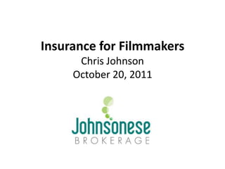 Insurance for Filmmakers
      Chris Johnson
     October 20, 2011
 
