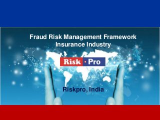 1
Fraud Risk Management Framework
Insurance Industry
Riskpro, India
 
